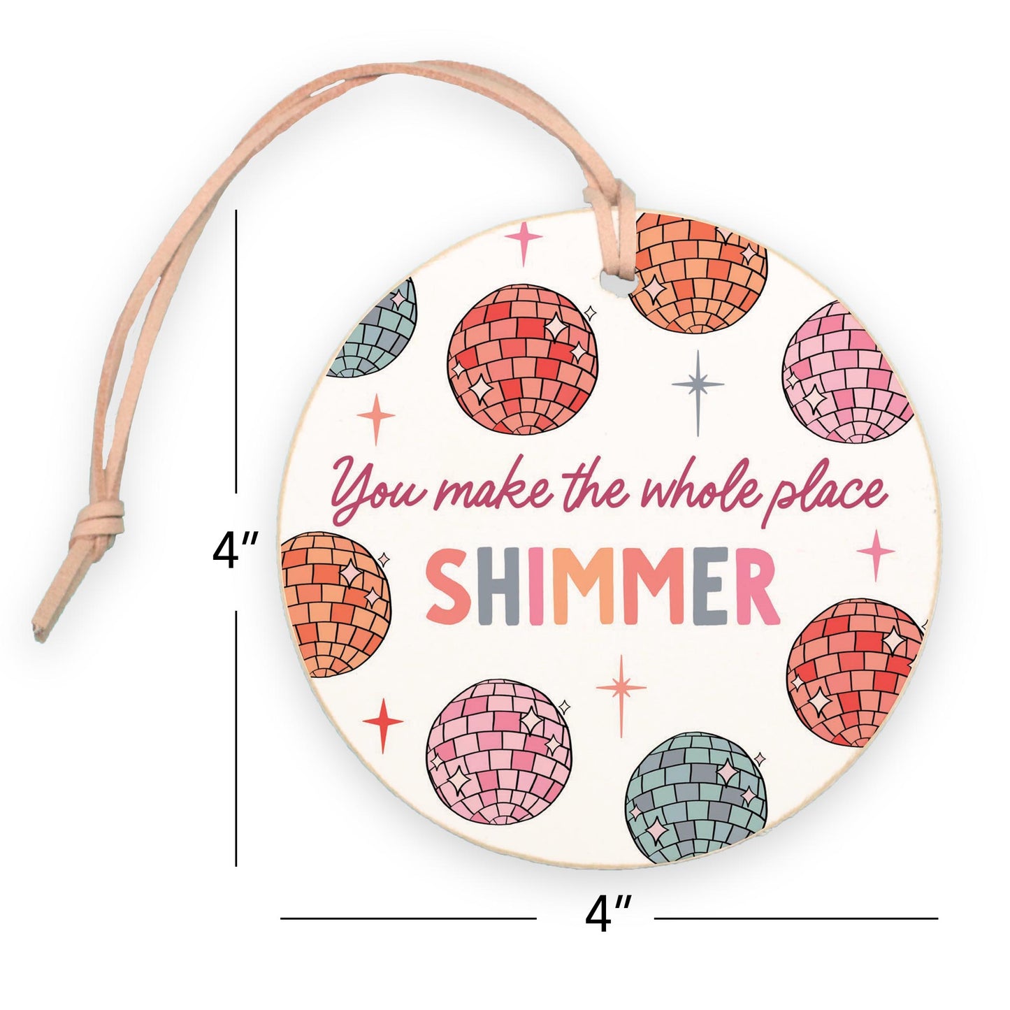 4" Round Ornament-You Make The Whole Place Shimmer