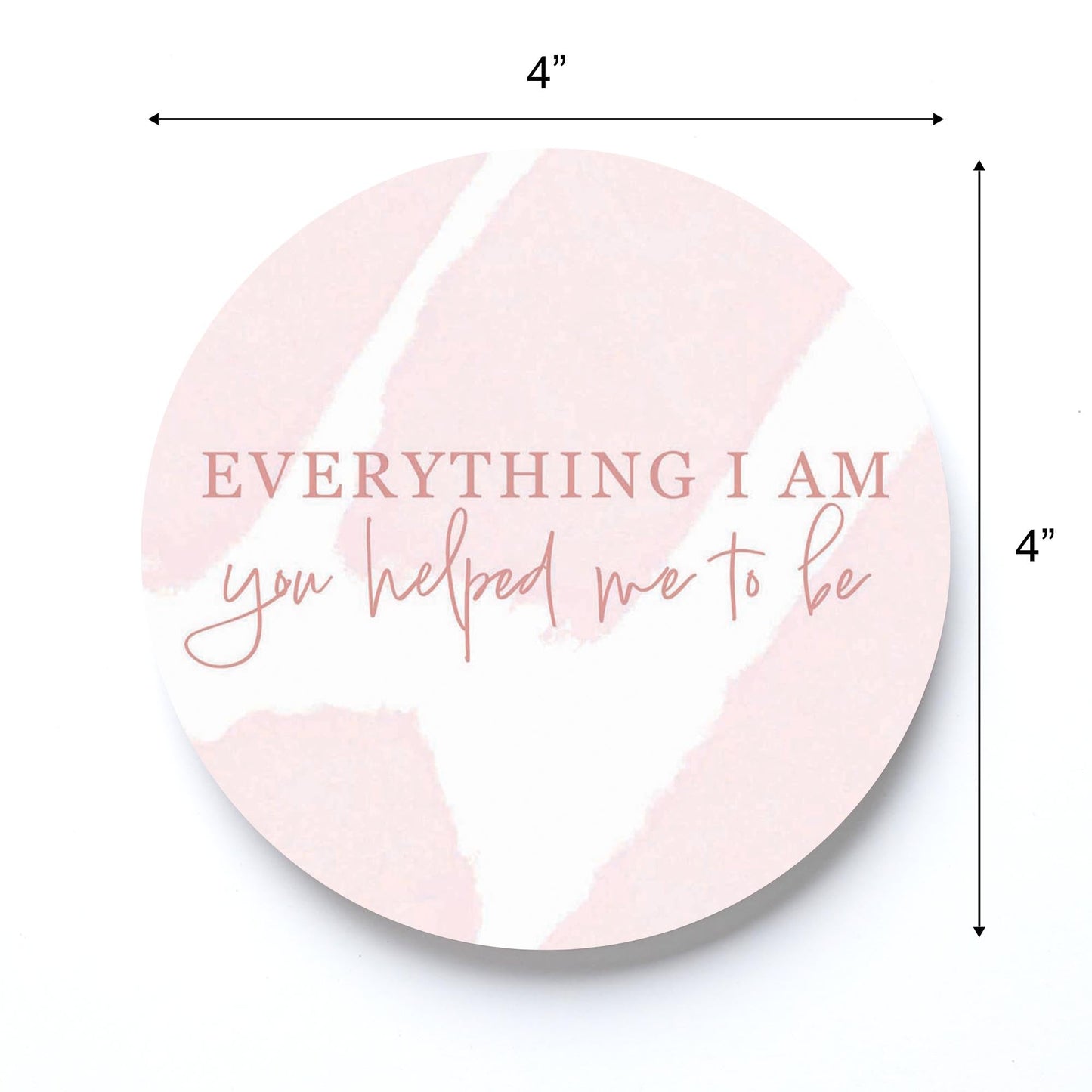 Mother's Day Everything I am You Helped Me To Be | 4x4