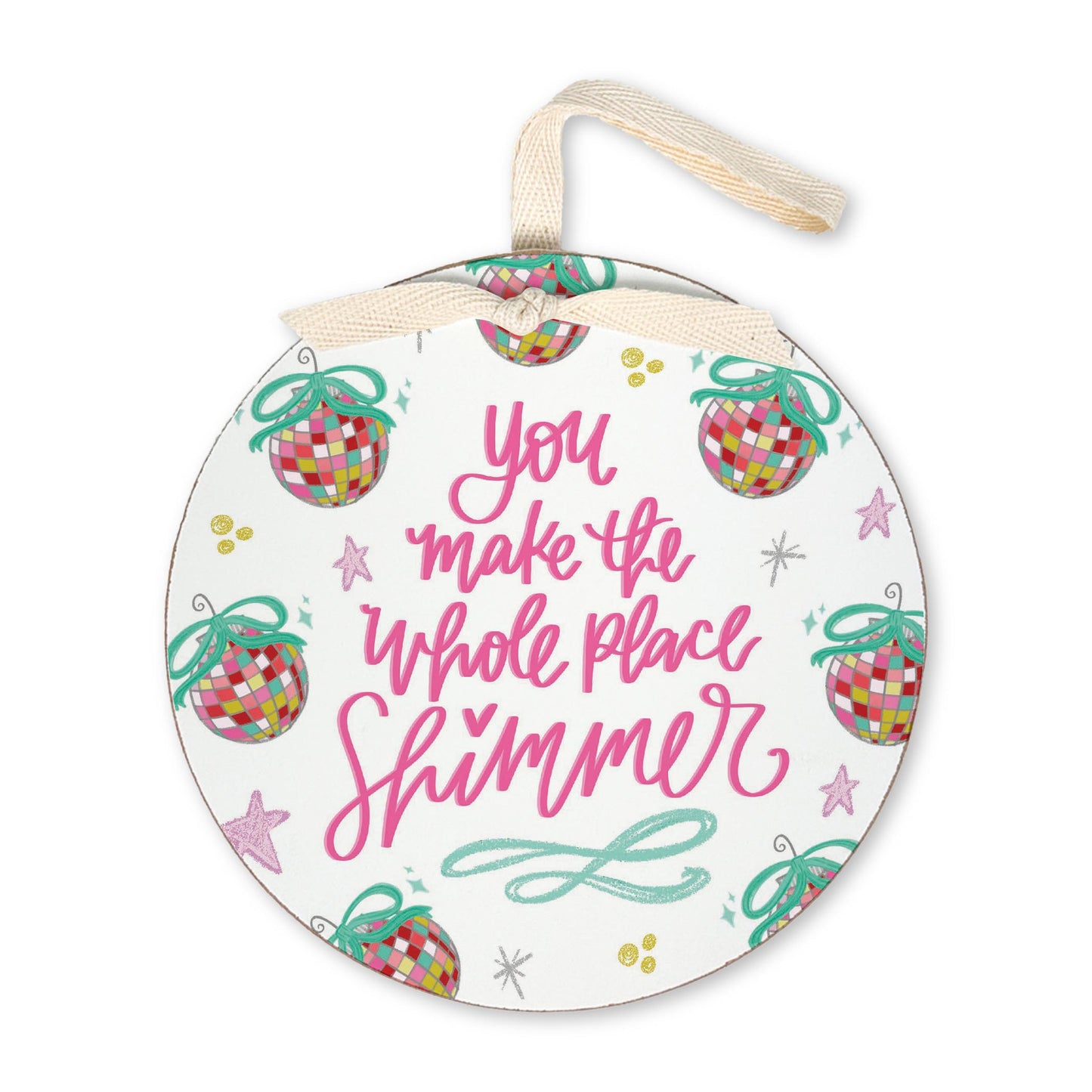 6" Round Ornament-You Make The Whole Place Shimmer