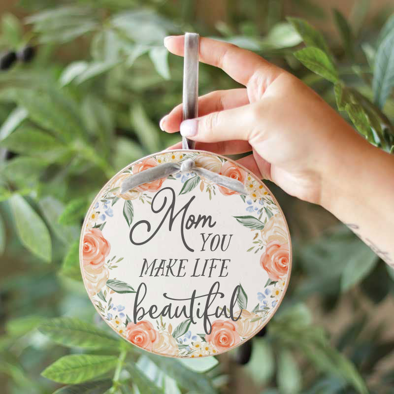 Large Wooden Ornament - Mom You Make Life Beautiful