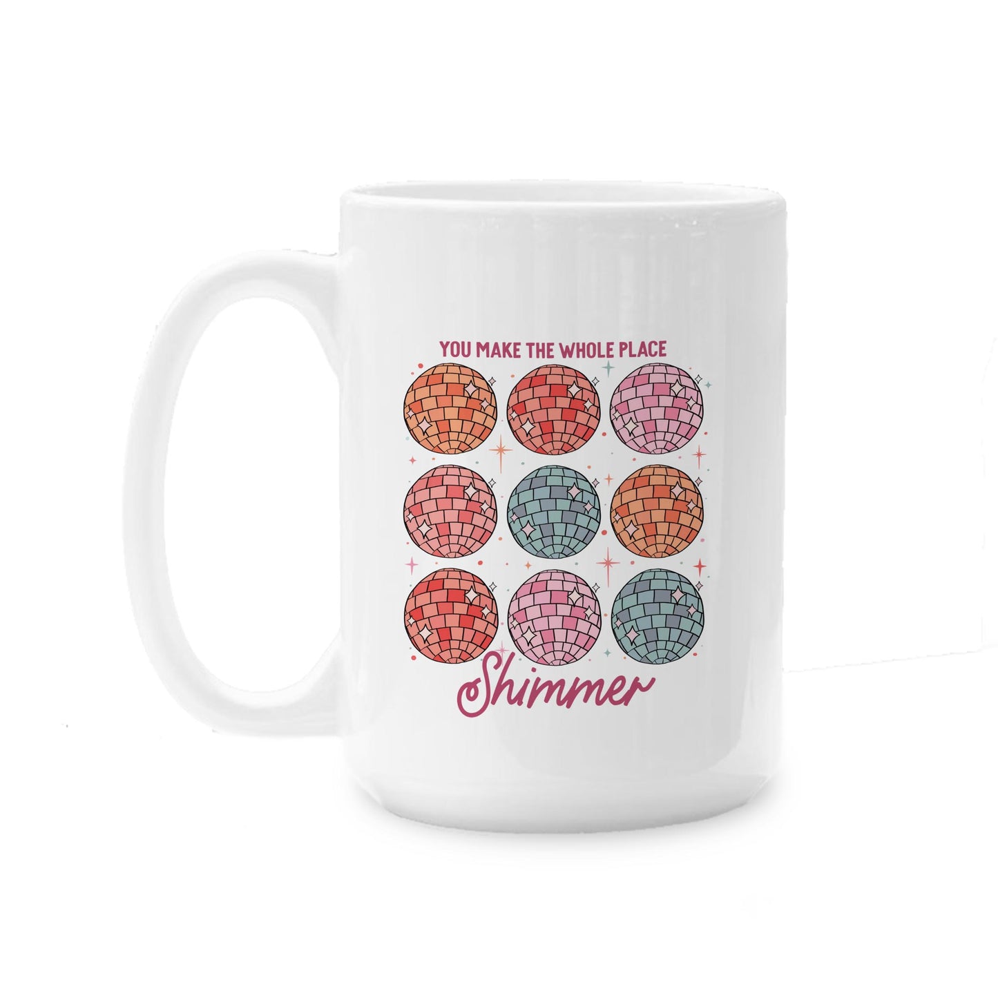 15oz Coffee Mug White-You Make The Whole Place Shimmer