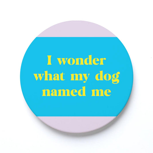 Ceramic Round Coaster-Bright Humor What My Dog Named Me -0