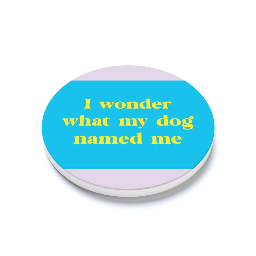 Ceramic Round Coaster-Bright Humor What My Dog Named Me -1