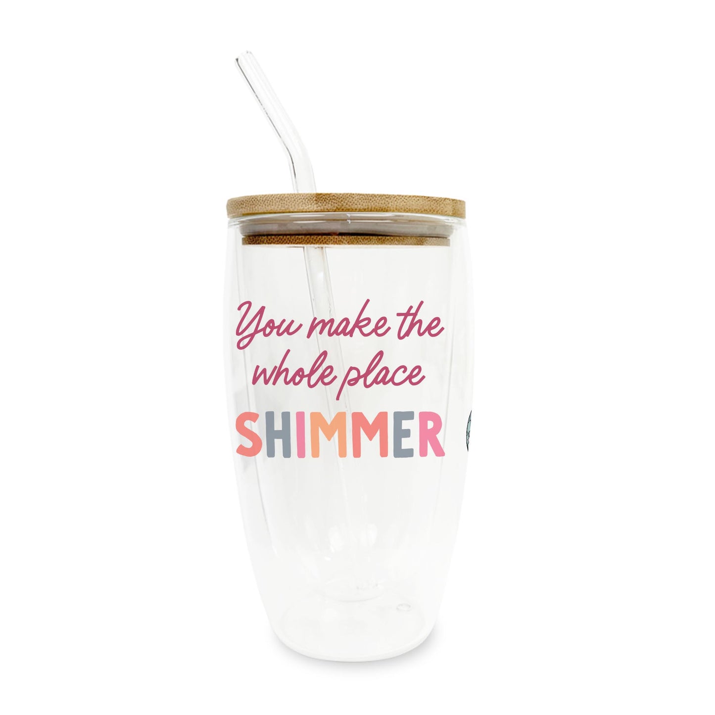 16oz Double Insulated Glass Tumbler-You Make The Whole Place Shimmer