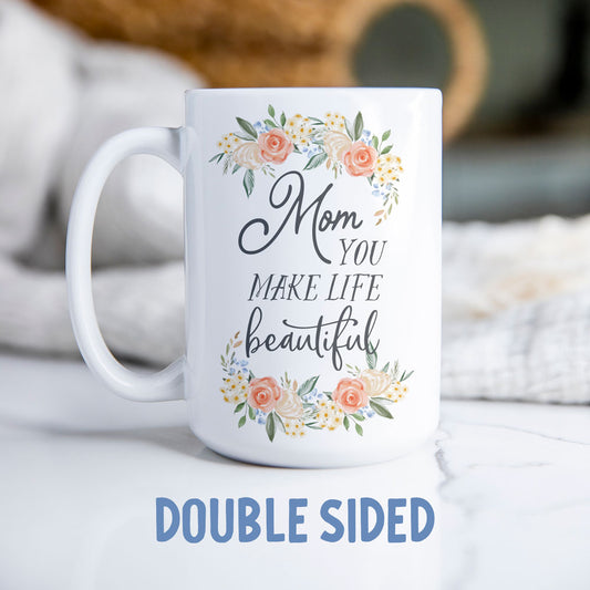 15oz. Coffee Mug - Mom You Make Life Beautiful