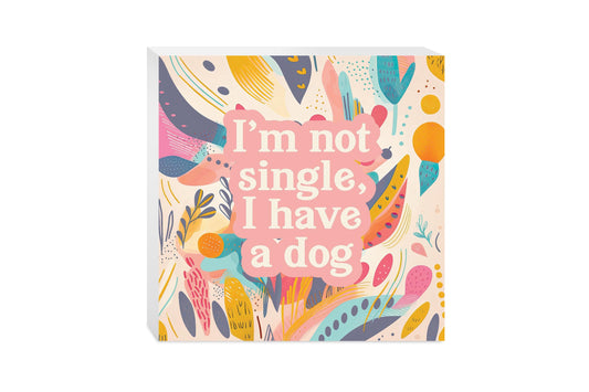 Valentine's Day I'm Not Single I Have A Dog | 10x10