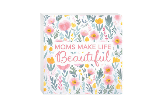 Mother's Day Moms Make Life Beautiful | 10x10