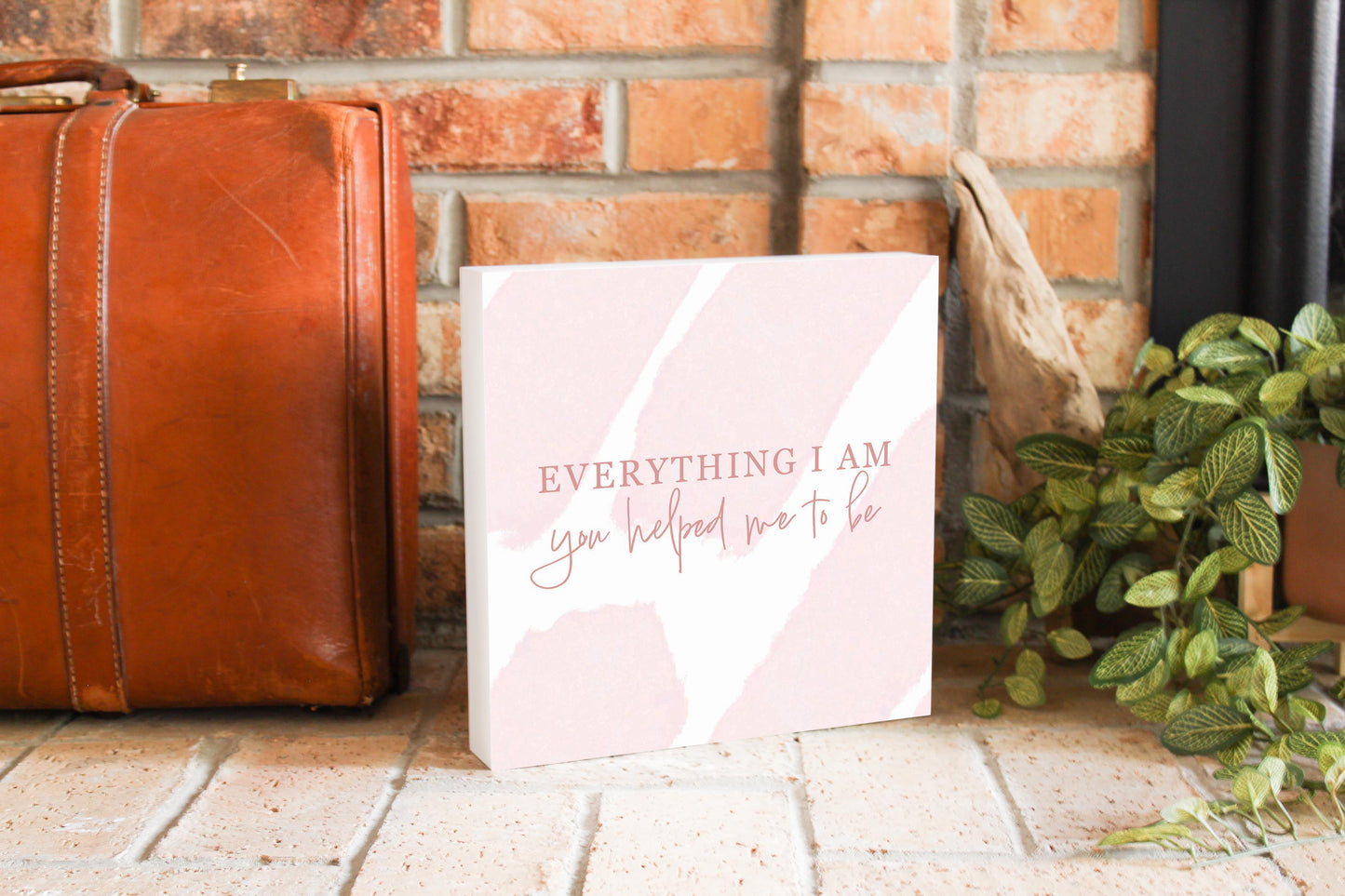 Mother's Day Everything I am You Helped Me To Be | 10x10